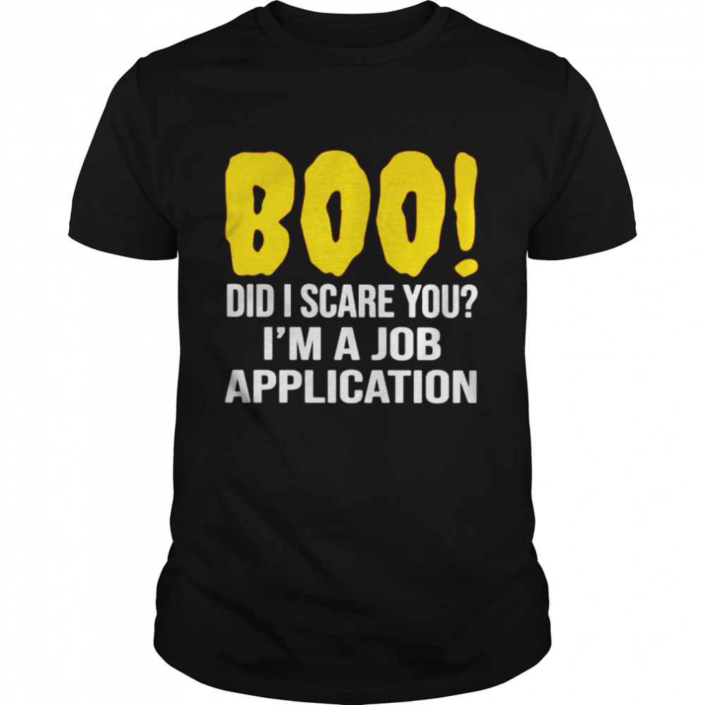 Boo did i scare you i’m a job application shirt Mamobee