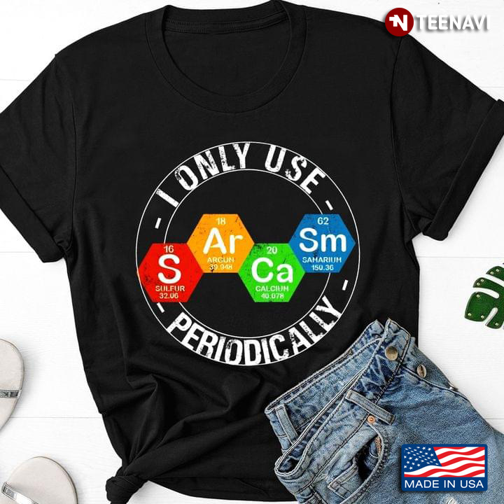 i only use sarcasm periodically shirt