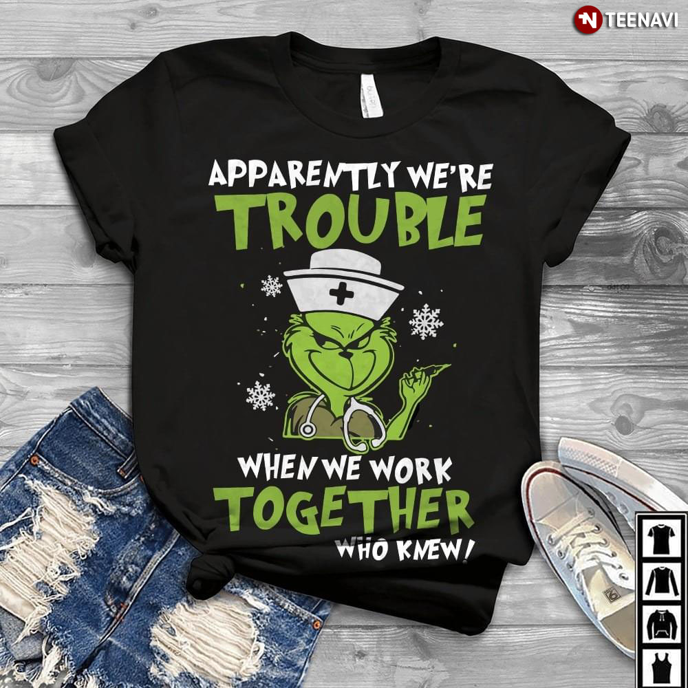 Grinch Nurse Apparently We're Trouble When We Work Together Who Knew  Christmas - Tiniven