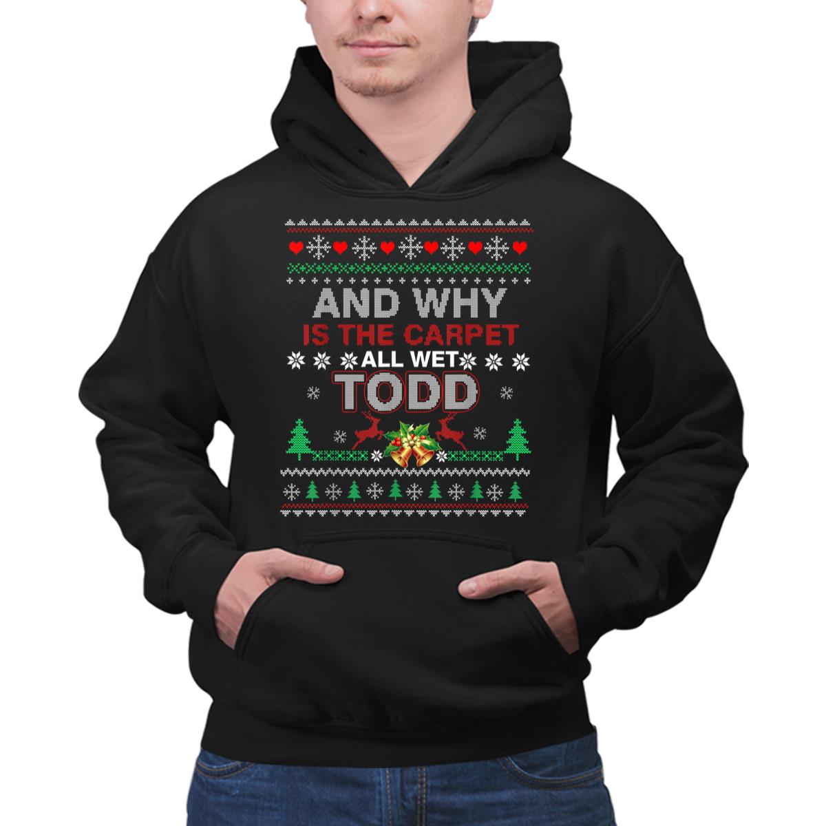 Christmas Why is the Carpet Wet Todd Xmas Hoodie Holuju