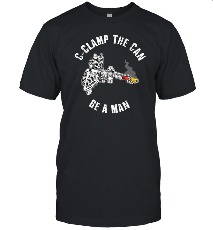 C-Clamp The Can Be A Man Shirt - Tiniven